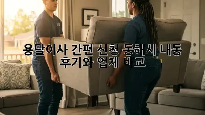 용달이사 간편 신청: 동해시 내동 후기와 업체 비교