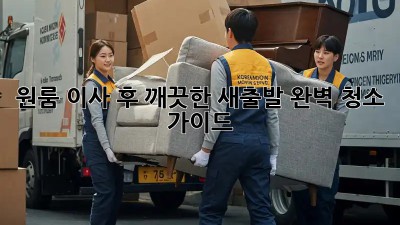 원룸 이사 후 깨끗한 새출발, 완벽 청소 가이드!